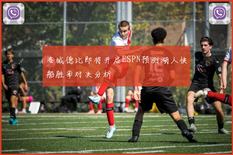洛城德比即将开启ESPN预测湖人快船胜率对决分析