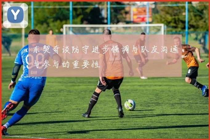 东契奇谈防守进步强调与队友沟通与参与的重要性