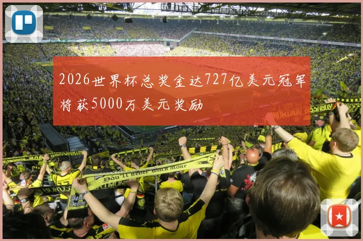 2026世界杯总奖金达727亿美元冠军将获5000万美元奖励