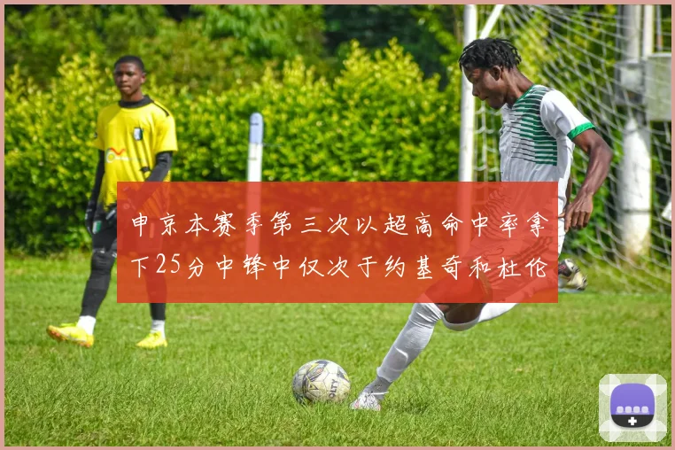 申京本赛季第三次以超高命中率拿下25分中锋中仅次于约基奇和杜伦