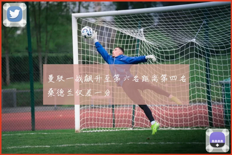 曼联一战飙升至第六名距离第四名桑德兰仅差一分